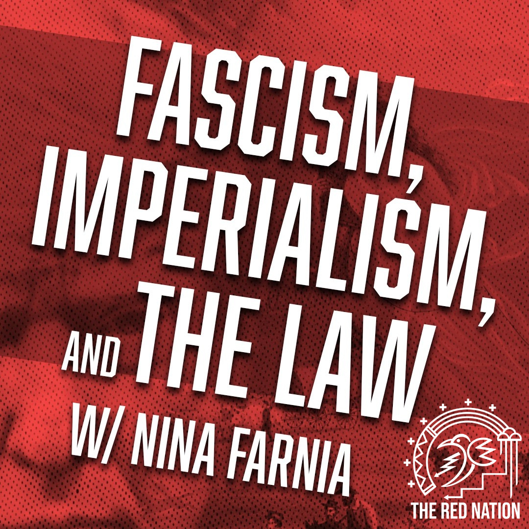The Red Nation Podcast - Fascism, imperialism, and the law w/ Nina Farnia