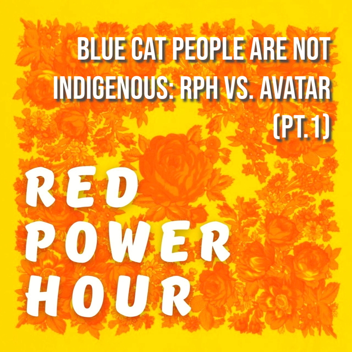 Red Power Hour - Blue Cat People are not Indigenous: RPH vs. Avatar (pt.1)