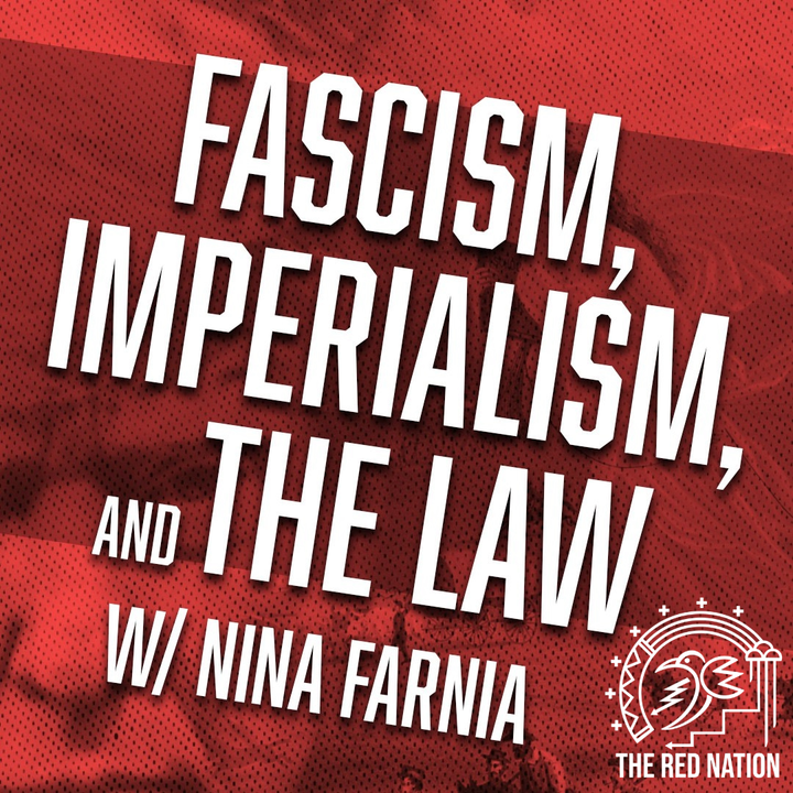 The Red Nation Podcast - Fascism, imperialism, and the law w/ Nina Farnia